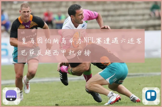 皇马因伯纳乌举办NFL赛遭遇六连客巴萨反超西甲积分榜