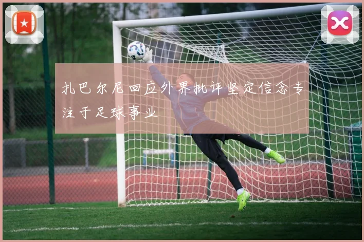 扎巴尔尼回应外界批评坚定信念专注于足球事业
