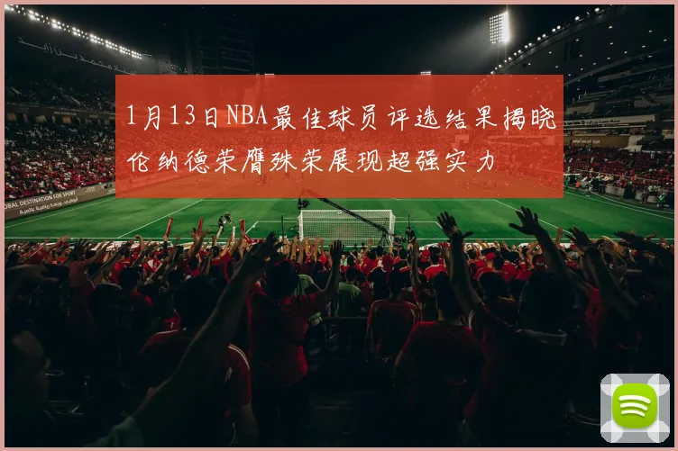 1月13日NBA最佳球员评选结果揭晓伦纳德荣膺殊荣展现超强实力