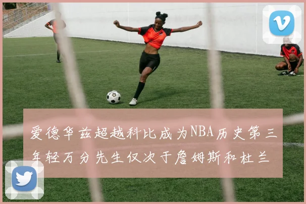 爱德华兹超越科比成为NBA历史第三年轻万分先生仅次于詹姆斯和杜兰特
