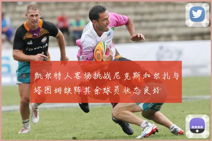 凯尔特人客场挑战尼克斯加尔扎与塔图姆缺阵其余球员状态良好