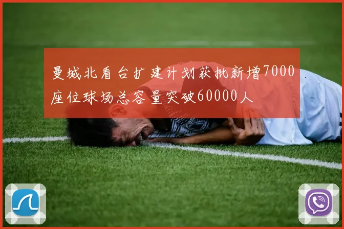 曼城北看台扩建计划获批新增7000座位球场总容量突破60000人