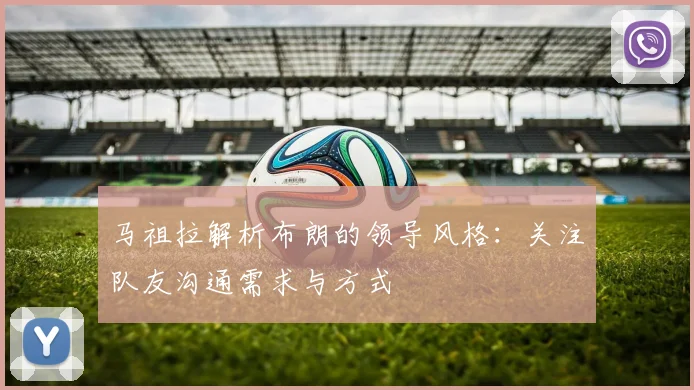 马祖拉解析布朗的领导风格：关注队友沟通需求与方式